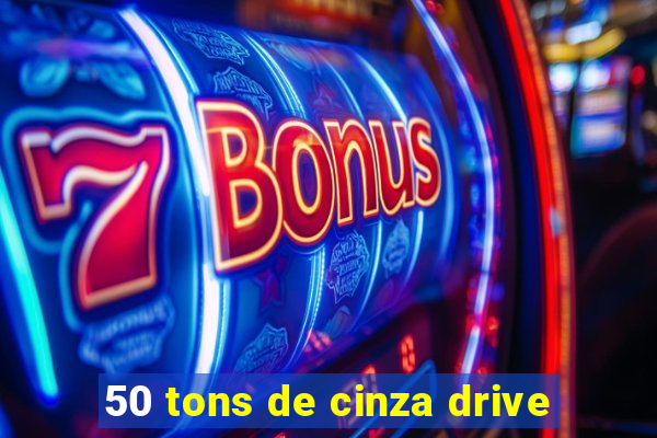 50 tons de cinza drive